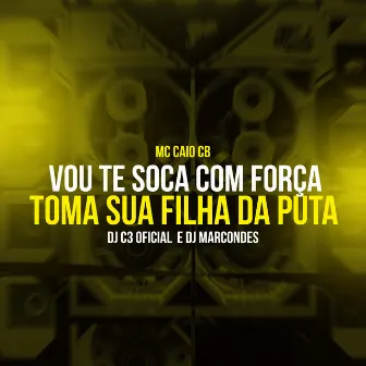 Vou te soca com força X Toma sua filha da puta by MC CAIO cb