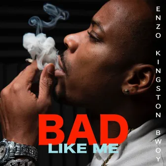 Bad Like Me by Enzo Kingston Bwoy