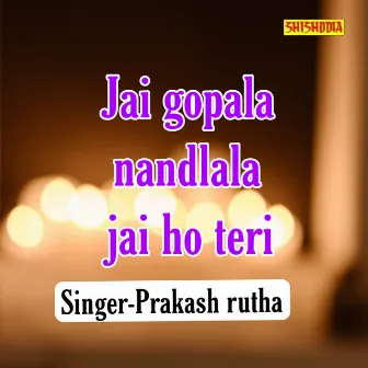 Jai Gopala Nandlala Jai Ho Teri by Prakash Rutha