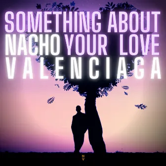 Something About Your Love by Nacho Valenciaga