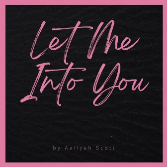 Let Me Into You by Aaliyah Scott