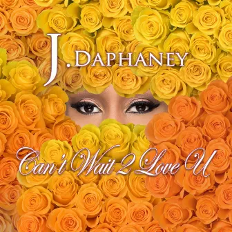 Can't Wait 2 Love U by J. Daphaney