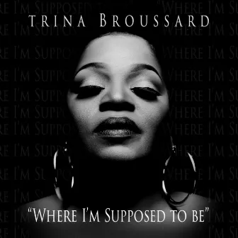 Where I'm Supposed to Be by Trina Broussard