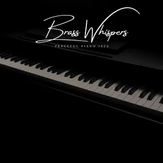 Brass Whispers: Easy Listening Jazz by Peaceful Piano Jazz