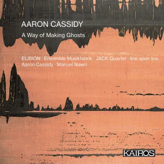 Aaron Cassidy: A Way of Making Ghosts by Manuel Nawri