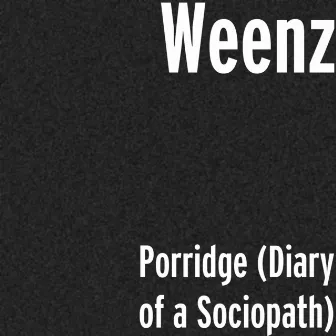 Porridge (Diary of a Sociopath) by Weenz