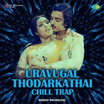 Uravugal Thodarkathai (Chill Trap) - Single by Harish Hwarkling