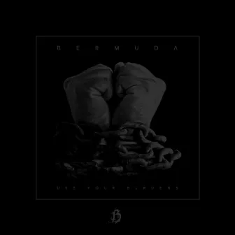 Use Your Burdens by Bermuda