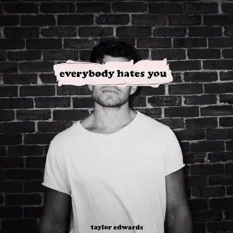 Everybody Hates You by Taylor Edwards