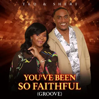 You’ve Been so Faithful (Groove) by Ted & Sheri