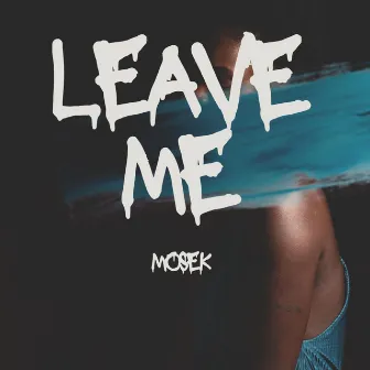 Leave Me by Mosek