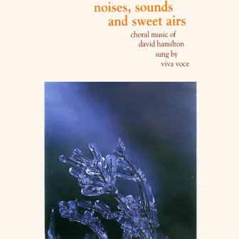 Noises, Sounds and Sweet Airs: Choral Music of David Hamilton by Viva Voce