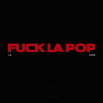 FUCK LA POP by ZZERO