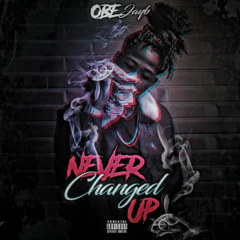 Never Changed UP by OBE Jayb