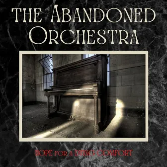 The Abandoned Orchestra: Hope for a Dying Comfort by 