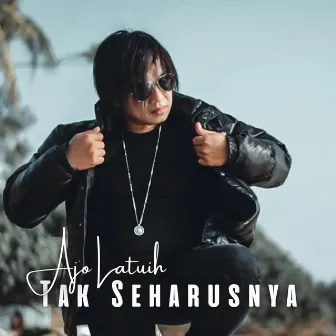 Tak Seharusnya by Ajo Latuih