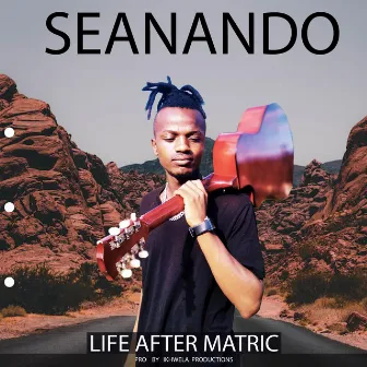 LIFE AFTER MATRIC by SeaNando Music