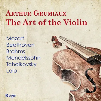 Arthur Grumiaux: The Art of the Violin by Arthur Grumiaux