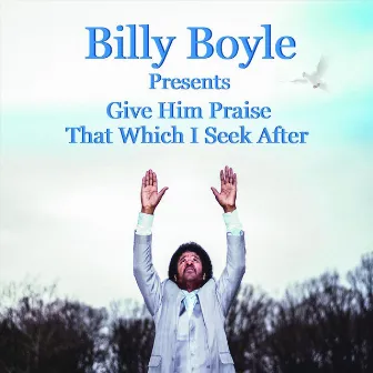 Give Him Praise by Billy Boyle