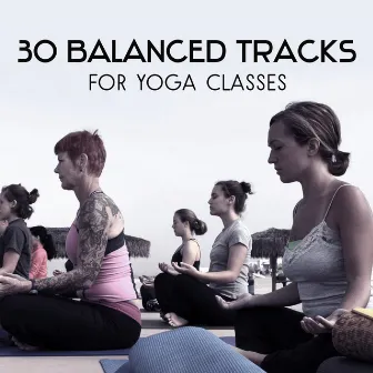 30 Balanced Tracks for Yoga Classes – Self Improvement Music, Mindfulness Meditation, Restorative Exercises for Mind & Body Awakening by Yoga Therapy Collection