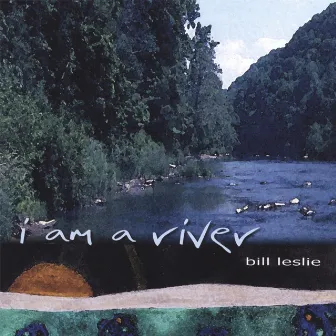 I Am A River by Bill Leslie