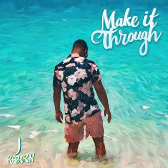 Make It Through by J Reborn