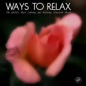 Ways to Relax - The World's Most Calming and Relaxing Classical Music for Relaxation, Meditation,Massage and Yoga by Unknown Artist