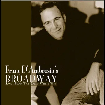 Franc D'Ambrosio Broadway - Songs From The Great White Way by Franc D'Ambrosio