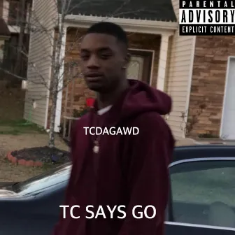 TC Says Go by TCDAGAWD