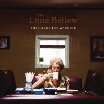 Then Came the Morning by The Lone Bellow