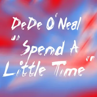 Spend A Little Time by DeDe O'Neal