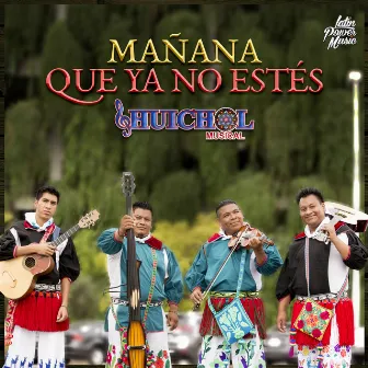 Mañana Que Ya No Estés by Huichol Musical