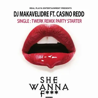 She Wanna F*** (Twerk Party Starter Remix) by DJ Makavelidre