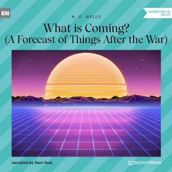 What is Coming? [A Forecast of Things After the War (Unabridged)] by Sam Kusi