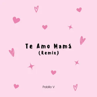 Te Amo Mamá (Remix) by Pabllo V