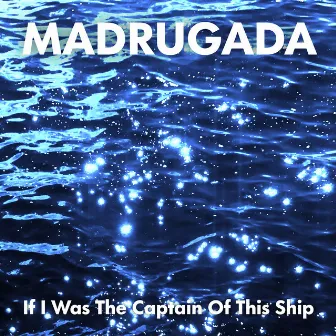 If I Was The Captain Of This Ship by Madrugada