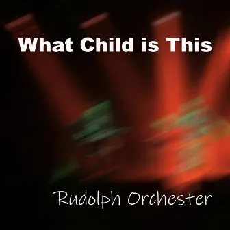 What Child Is This by Rudolph Orchester