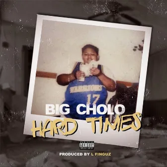 Hard Times by Big Cholo