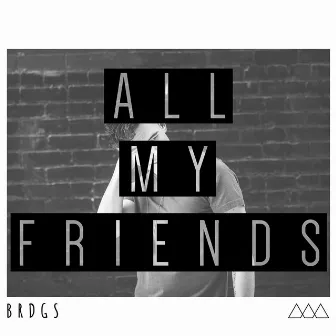 All My Friends by BRDGS