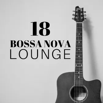 18 Bossa Nova Lounge - Latin Jazz Essentials by Lounge Bossa Nova Lovers