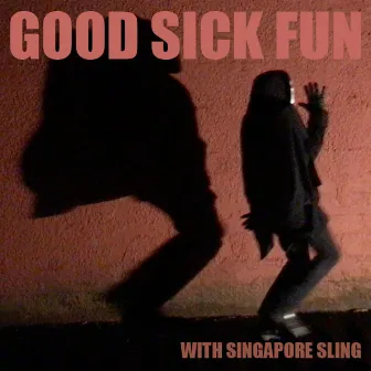 Good Sick Fun With Singapore Sling by Singapore Sling