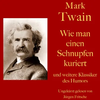 Mark Twain: Wie man einen Schnupfen kuriert - und weitere Klassiker des Humors (Zehn Kurzgeschichten zum Lachen und Schmunzeln) by Mark Twain