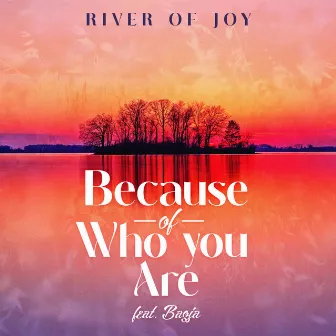 Because Of Who You Are (feat. Bagja) by River Of Joy