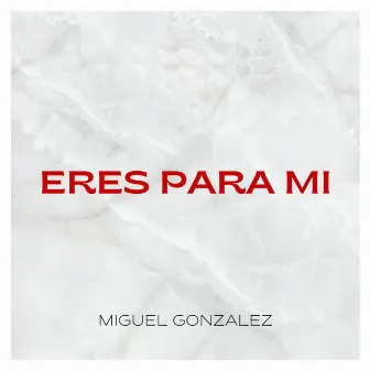 Eres para mi by Miguel González