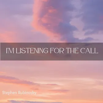 I'm Listening For The Call by Stephen Rubinosky