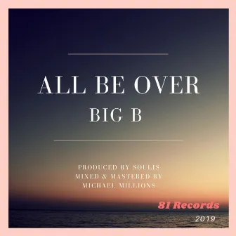 All Be Over by Big B