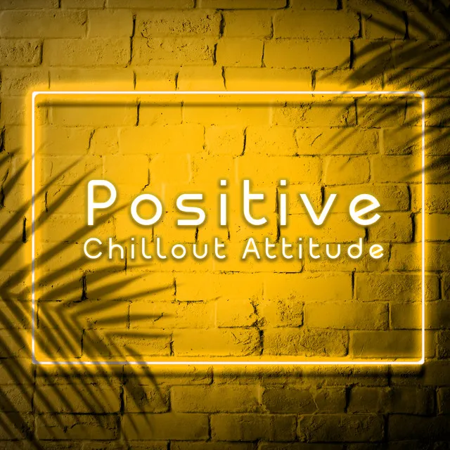 Positive Chillout Attitude: Ambient Chillout Music, Perfect Start a Day with Deep Music, Happy Time