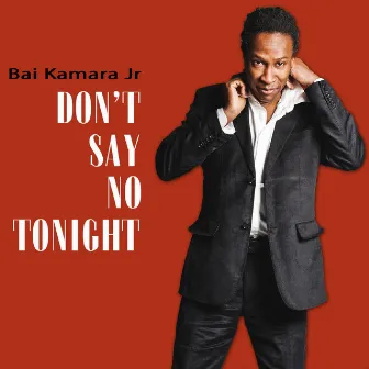 Don't Say No Tonight by Bai Kamara Jr