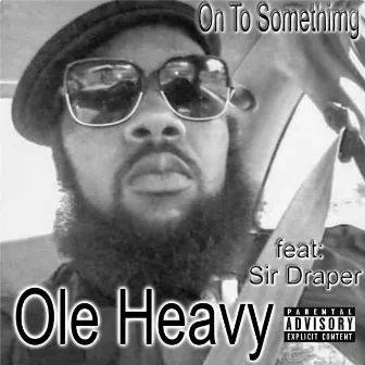 On to Something by Ole Heavy