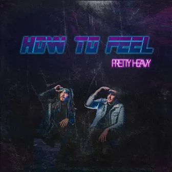 How to Feel by Pretty Heavy